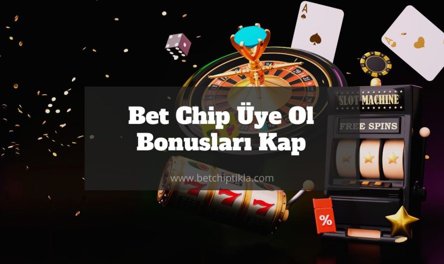 Bet Chip Üye Ol Bonusları Kap